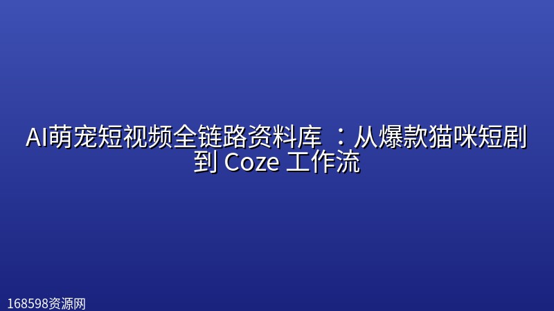 AI萌宠短视频全链路资料库 :从爆款猫咪短剧到 Coze 工作流 AI萌宠短视频全链路资料库 :从爆款猫咪短剧到 Coze 工作流封面图