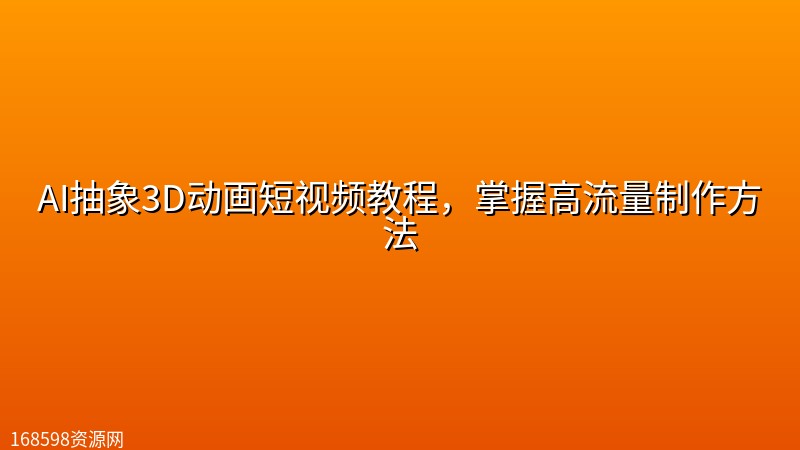 AI抽象3D动画短视频教程,掌握高流量制作方法 AI抽象3D动画短视频教程,掌握高流量制作方法封面图