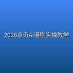 2026卓奇Ai漫剧实操教学