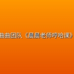 曲曲团队《晨晨老师哼哈课》