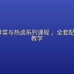 精品凉拌菜与热卤系列课程 ，全套配方+技法教学