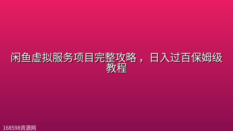 闲鱼虚拟服务项目完整攻略 ,日入过百保姆级教程 闲鱼虚拟服务项目完整攻略 ,日入过百保姆级教程封面图
