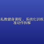 价值万元私教健身课程 ，系统化训练方案与精准动作拆解