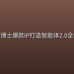 旗博士爆款IP打造智能体2.0全套