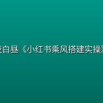 夜白昼《小红书乘风搭建实操》