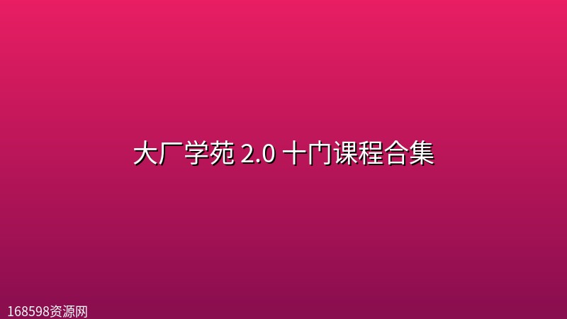 大厂学苑 2.0 十门课程合集 大厂学苑 2.0 十门课程合集封面图
