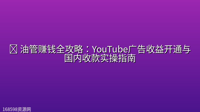 💸 油管赚钱全攻略：YouTube广告收益开通与国内收款实操指南封面图
