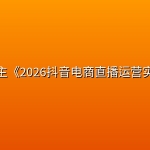 某博主《2026抖音电商直播运营实操》