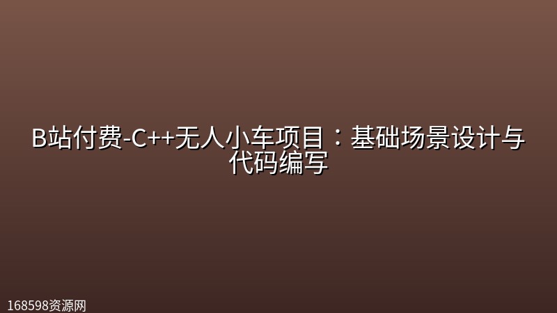 B站付费-C++无人小车项目∶基础场景设计与代码编写 B站付费-C++无人小车项目∶基础场景设计与代码编写封面图
