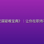 《职场权谋疑难宝典》：让你在职场不再憋屈