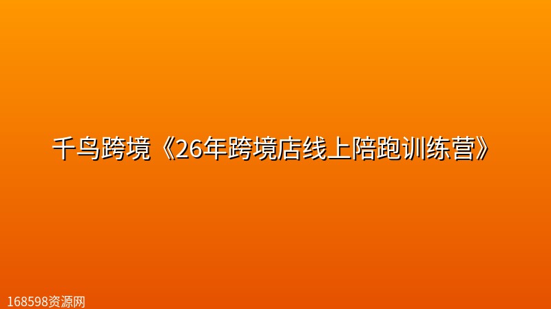 千鸟跨境《26年跨境店线上陪跑训练营》 千鸟跨境《26年跨境店线上陪跑训练营》封面图
