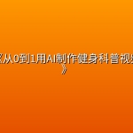 小霸王《从0到1用AI制作健身科普视频实战课》