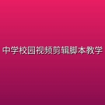 中学校园视频剪辑脚本教学