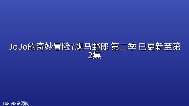 【动漫】JoJo的奇妙冒险7飙马野郎 第二季 已更新至第2集 【动漫】JoJo的奇妙冒险7飙马野郎 第二季 已更新至第2集封面图