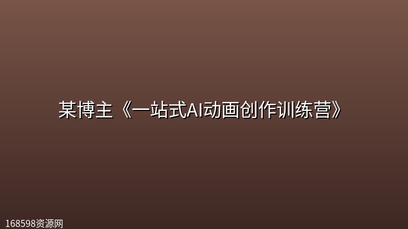 某博主《一站式AI动画创作训练营》 某博主《一站式AI动画创作训练营》封面图