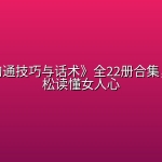 《恋爱沟通技巧与话术》全22册合集，教你轻松读懂女人心