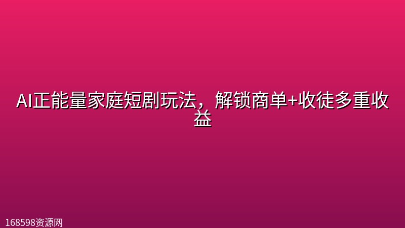 AI正能量家庭短剧玩法,解锁商单+收徒多重收益 AI正能量家庭短剧玩法,解锁商单+收徒多重收益封面图
