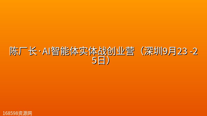陈厂长·AI智能体实体战创业营(深圳9月23 -25日) 陈厂长·AI智能体实体战创业营(深圳9月23 -25日)封面图
