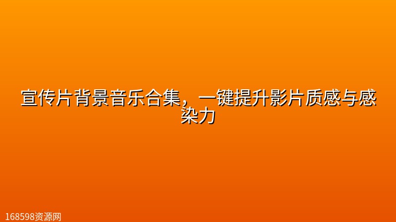 宣传片背景音乐合集，一键提升影片质感与感染力封面图