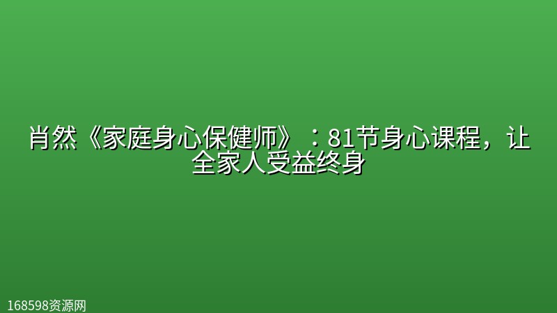 【完结】肖然《家庭身心保健师》：81节身心课程，让全家人受益终身封面图