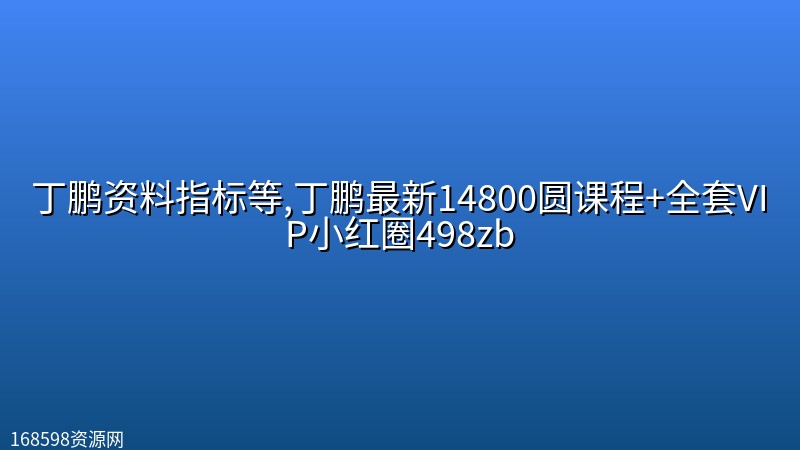 丁鹏资料指标等,丁鹏最新14800圆课程+全套VIP小红圈498zb 丁鹏资料指标等,丁鹏最新14800圆课程+全套VIP小红圈498zb封面图