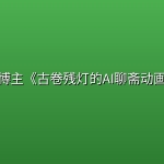 抖音某博主《古卷残灯的AI聊斋动画教学》