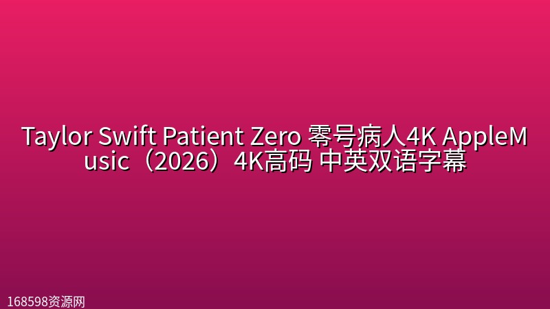 Taylor Swift Patient Zero 零号病人4K AppleMusic（2026）4K高码 中英双语字幕 ( 无损音乐& 4K SDR MV )封面图 4K超高清