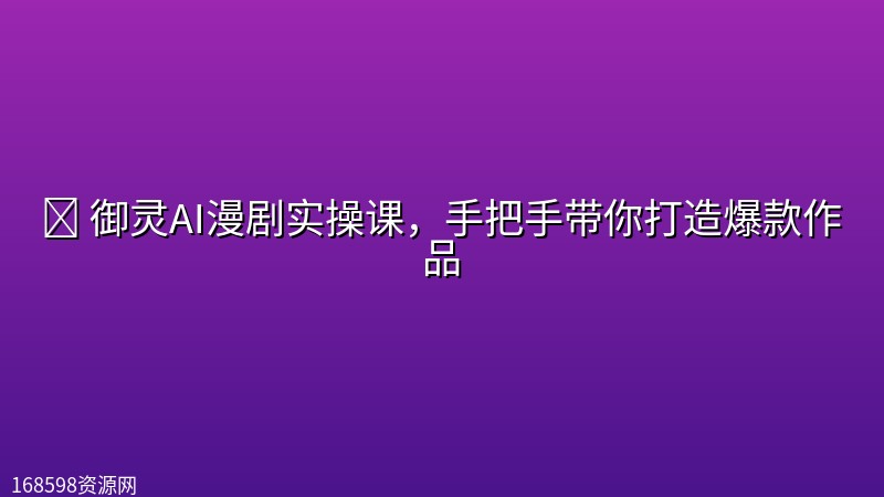 ✨ 御灵AI漫剧实操课,手把手带你打造爆款作品 ✨ 御灵AI漫剧实操课,手把手带你打造爆款作品封面图