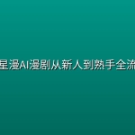 晚星漫AI漫剧从新人到熟手全流程