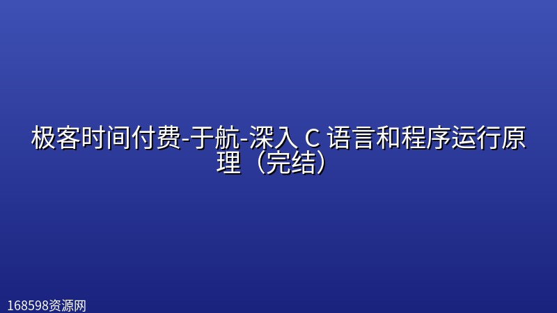 极客时间付费-于航-深入 C 语言和程序运行原理(完结) 极客时间付费-于航-深入 C 语言和程序运行原理(完结)封面图