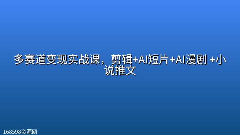 多赛道变现实战课,剪辑+AI短片+AI漫剧 +小说推文 多赛道变现实战课,剪辑+AI短片+AI漫剧 +小说推文封面图