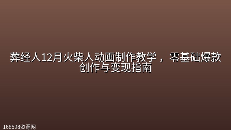 葬经人12月火柴人动画制作教学 ,零基础爆款创作与变现指南 葬经人12月火柴人动画制作教学 ,零基础爆款创作与变现指南封面图