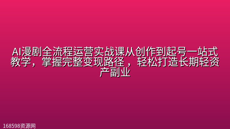 AI漫剧全流程运营实战课从创作到起号一站式教学,掌握完整变现路径 ,轻松打造长期轻资产副业 AI漫剧全流程运营实战课从创作到起号一站式教学,掌握完整变现路径 ,轻松打造长期轻资产副业封面图