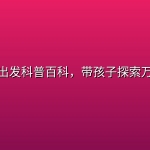 好奇心出发科普百科，带孩子探索万物奥秘