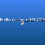 2026 最新 Vibe Coding 全栈开发实战 训练营课