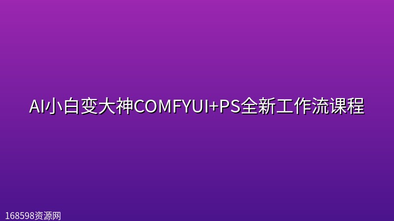 AI小白变大神COMFYUI+PS全新工作流课程 AI小白变大神COMFYUI+PS全新工作流课程封面图