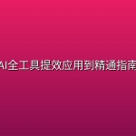 AI全工具提效应用到精通指南(乔剑、苏小文、刘源)