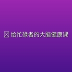 🧠 给忙碌者的大脑健康课