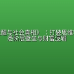 《人生觉醒与社会真相》 ：打破思维牢笼，洞悉阶层壁垒与财富逻辑