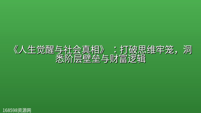 《人生觉醒与社会真相》 :打破思维牢笼,洞悉阶层壁垒与财富逻辑 《人生觉醒与社会真相》 :打破思维牢笼,洞悉阶层壁垒与财富逻辑封面图