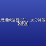 最新公众号爆款贴图玩法，10分钟做出一个爆款贴图