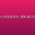 Doubt‑15年后的复仇‑(2026) 更新1集 日语中字