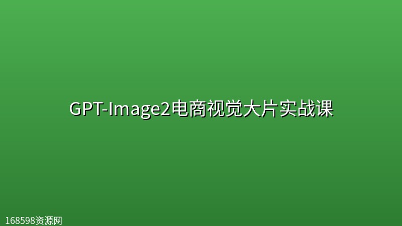 GPT-Image2电商视觉大片实战课 GPT-Image2电商视觉大片实战课封面图