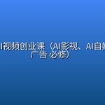 扁豆：AI视频创业课（AI影视、AI自媒体、AI广告 必修）