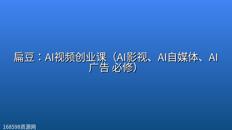 扁豆:AI视频创业课(AI影视、AI自媒体、AI广告 必修) 扁豆:AI视频创业课(AI影视、AI自媒体、AI广告 必修)封面图