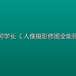 子何学长《 人像摄影修图全能班》