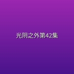 光阴之外第42集【4K高码】