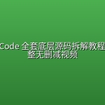 【全网独家 】Claude Code 全套底层源码拆解教程 51 节完整无删减视频