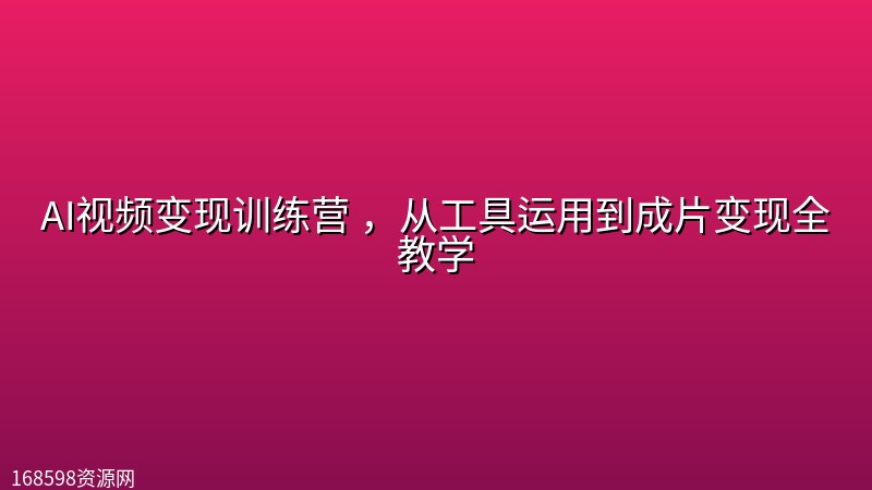AI视频变现训练营 ,从工具运用到成片变现全教学 AI视频变现训练营 ,从工具运用到成片变现全教学封面图