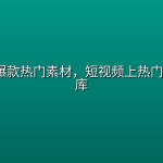 黄金3秒爆款热门素材，短视频上热门必备素材库